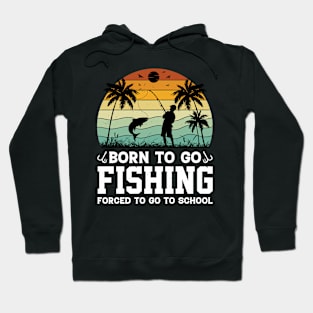 Born To Go Fishing Forced To Go To School Hoodie